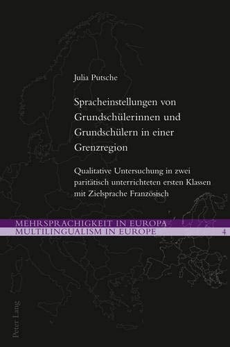 Spracheinstellungen von Grundschülerinnen und Grundschülern in einer Grenzregion qualitative Untersuchung in zwei paritätisch unterrichteten ersten Klassen mit Zielsprache Französisch
