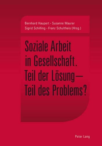Soziale Arbeit in Gesellschaft Teil der Lösung - Teil des Problems?