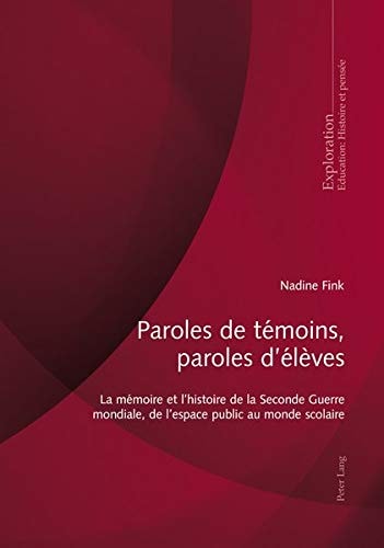Paroles de témoins, paroles d'élèves la mémoire et l'histoire de la Seconde Guerre mondiale, de l'espace public au monde scolaire