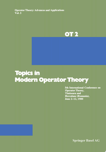 Topics in Modern Operator Theory 5th International Conference on Operator Theory, Timişoara and Herculane (Romania), June 2–12, 1980