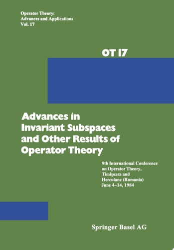 Advances in Invariant Subspaces and Other Results of Operator Theory 9th International Conference on Operator Theory, Timişoara, and Herculane (Romania), June 4–14, 1984