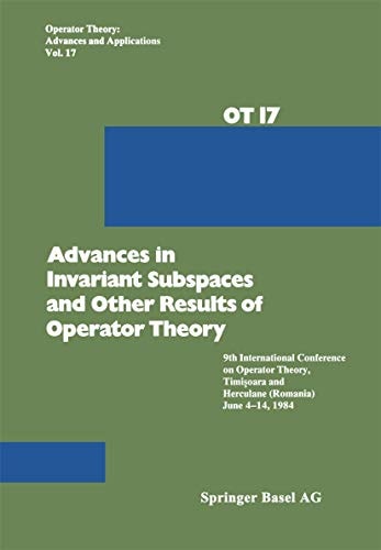 Advances in Invariant Subspaces and Other Results of Operator Theory 9th International Conference on Operator Theory, Timişoara, and Herculane (Romania), June 4–14, 1984