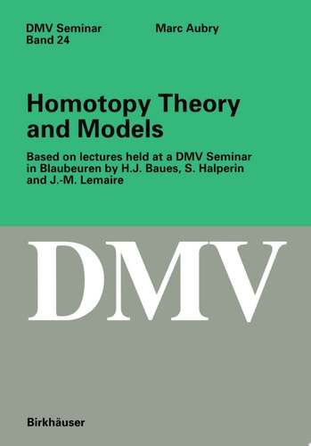 Homotopy Theory and Models Based on Lectures held at a DMV Seminar in Blaubeuren by H.J. Baues, S. Halperin and J.-M. Lemaire