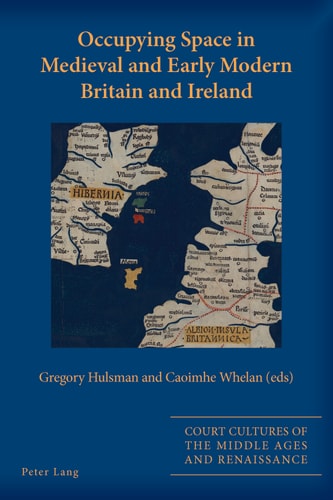 Occupying Space in Medieval and Early Modern Britain and Ireland (Court Cultures of the Middle Ages and Renaissance)