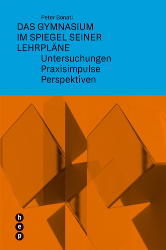 Das Gymnasium im Spiegel seiner Lehrpläne Untersuchungen, Praxisimpulse, Perspektiven