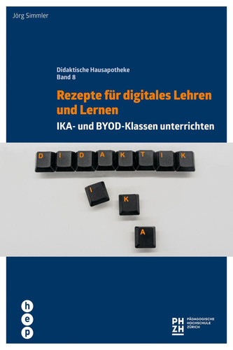 Rezepte für digitales Lehren und Lernen IKA- und BYOD-Klassen unterrichten. Didaktische Hausapotheke, Band 8