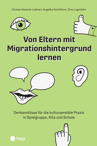 Von Eltern mit Migrationshintergrund lernen (E-Book) Denkanstösse für die kultursensible Praxis in Spielgruppe, Kita und Schule