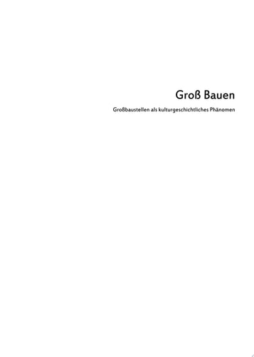 Groß Bauen Großbaustellen als kulturgeschichtliches Phänomen