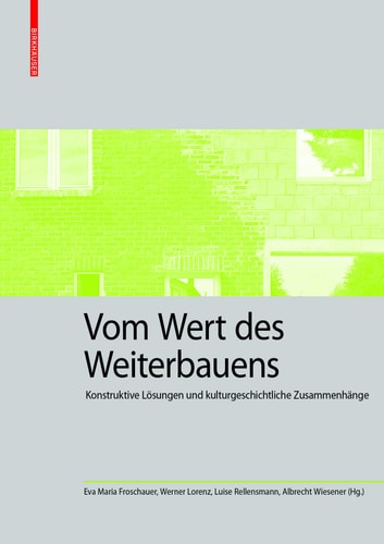 Vom Wert Des Weiterbauens Konstruktive Lösungen und Kulturgeschichtliche Zusammenhänge