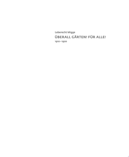 Leberecht Migge „Überall Gärten! Für alle!“ 1910–1920