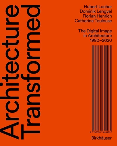 Architecture Transformed The Digital Image in Architecture 1980-2020