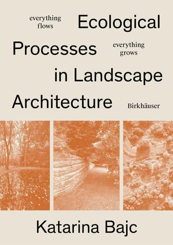 Ecological Processes in Landscape Architecture: Everything Flows, Everything Grows