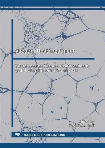 Vacuum Heat Treatment Conference on Vacuum Heat Treatment and Heat Treatment of Tools 2018 : Selected, Peer Reviewed Papers from the Conference on Vacuum Heat Treatment and Heat Treatment of Tools, November 20-21, 2018, Puchov, Slovakia