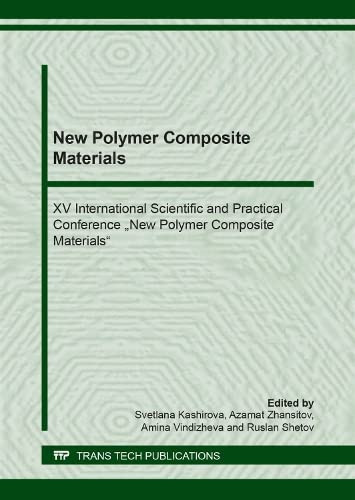 New Polymer Composite Materials XV International Scientific and Practical Conference "New Polymer Composite Materials": Selected, Peer Reviewed Papers from the the XV International Scientific and Practical Conference "New Polymeric Composite Materials" (NPCM 2019), July 3-7, 2019, Nalchik, Russia