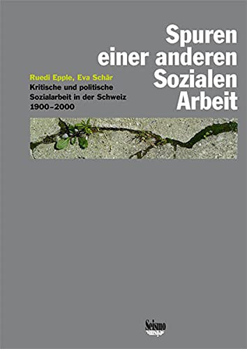 Spuren einer anderen Sozialen Arbeit kritische und politische Sozialarbeit in der Schweiz 1900-2000