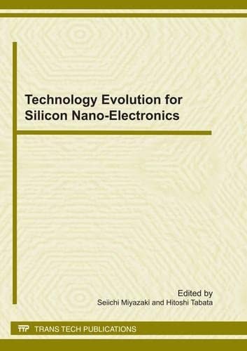 Technology Evolution for Silicon Nano-electronics Selected, Peer Reviewed Papers from the Proceedings of the International Symposium on Technology Evolution for Silicon Nano-Electronics 2010, June 3-5, 2010, Tokyo Institute of Technology, Tokyo, Japan