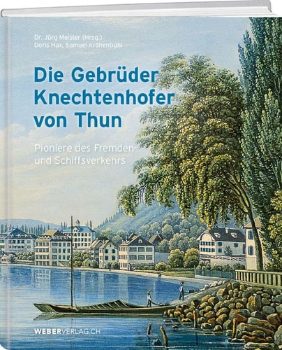 Die Gebrüder Knechtenhofer von Thun Pioniere des Fremden- und Schiffsverkehrs