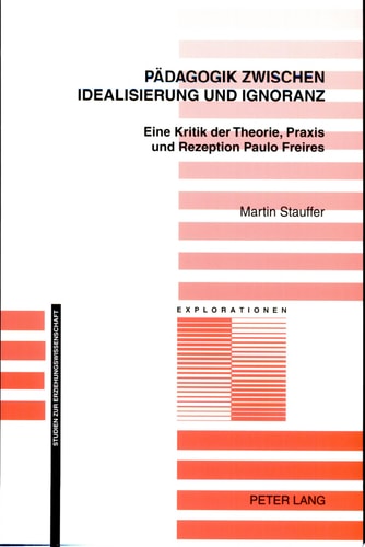 Pädagogik zwischen Idealisierung und Ignoranz eine Kritik der Theorie, Praxis und Rezeption Paulo Freires