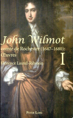 John Wilmot, Comte de Rochester (1647-1680) : OEuvres- John Wilmot, Earl of Rochester (1647-1680): Collected Works Edition Bilingue Et Critique, Traduction Par Florence Lautel-Ribstein- Bilingual Edition and Translation by Florence Lautel-Ribstein- 2 Volumes