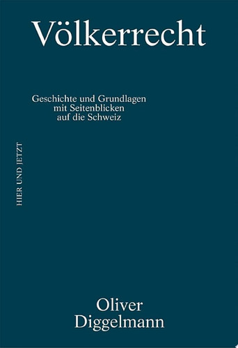 Völkerrecht Geschichte und Grundlagen. Mit Seitenblicken auf die Schweiz