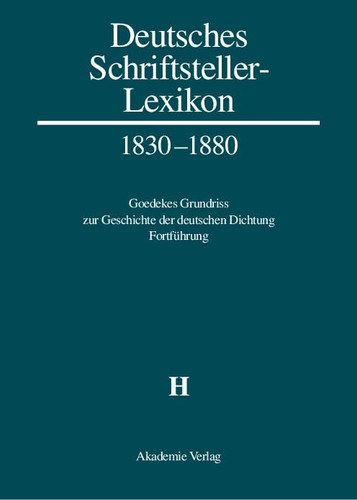 Deutsches Schriftstellerlexikon 1830-1880 Goedekes Grundriss zur Geschichte der deutschen Dichtung. Deutsches Schriftstellerlexikon 1830-1880 : Bd. [3, 2]: H