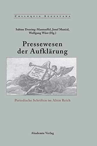 Pressewesen Der Aufklärung: Periodische Schriften Im Alten Reich (Colloquia Augustana) (German Edition) (Colloquia Augustana, 15)