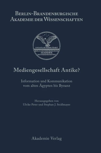 Mediengesellschaft Antike? Information und Kommunikation vom Alten Ägypten bis Byzanz. Altertumswissenschaftliche Vortragsreihe an der Berlin-Brandenburgischen Akademie der Wissenschaften