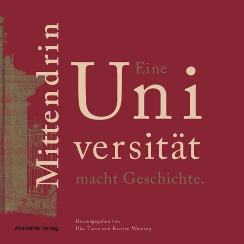 Mittendrin - eine Universität macht Geschichte eine Ausstellung anlässlich des 200-jährigen Jubiläums der Humboldt-Universität zu Berlin ; 16. April bis 15. August 2010, Jacob-und-Wilhelm-Grimm-Zentrum