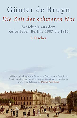 Die Zeit der schweren Not: Schicksale aus dem Kulturleben Berlins 1807 - 1815