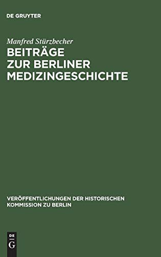 Beiträge Zur Berliner Medizingeschichte: Quellen Und Studien Zur Geschichte Des Gesundheitswesens Vom 17. Bis Zum 19. Jahrhundert (Veröffentlichungen ... der Historischen Kommission Zu Berlin)