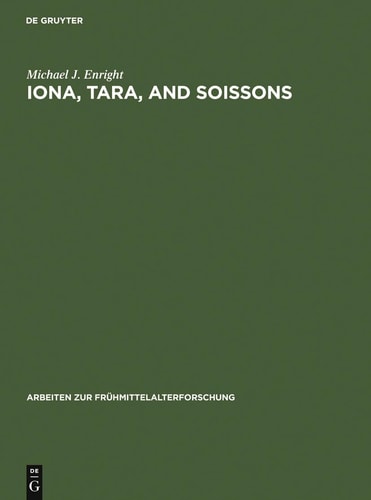 Iona, Tara, and Soissons: The Origin of the Royal Anointing Ritual (Arbeiten Zur Fr Hmittelalterforschung) (Arbeiten Zur Frühmittelalterforschung)