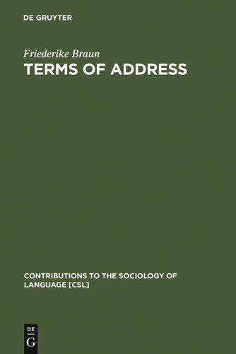 Terms of Address: Problems of Patterns and Usage in Various Languages and Cultures (Contributions to the Sociology of Language [Csl])