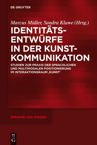 Identitätsentwürfe in der Kunstkommunikation Studien zur Praxis der sprachlichen und multimodalen Positionierung im Interaktionsraum "Kunst"