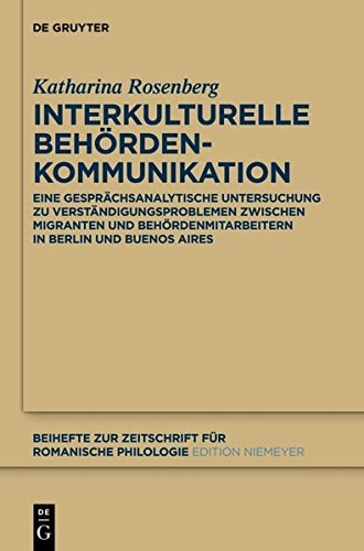 Interkulturelle Behordenkommunikation: Eine Gesprachsanalytische Untersuchung Zu Verstandigungsproblemen Zwischen Migranten Und Behordenmitarbeitern i ... Fur Romanische Philologie) (German Edition)