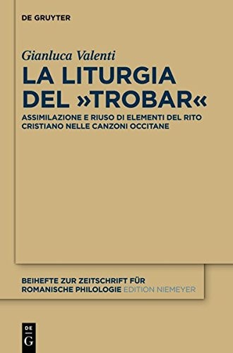 La Liturgia del -Trobar- Assimilazione E Riuso Di Elementi del Rito Cristiano Nelle Canzoni Occitane Medievali