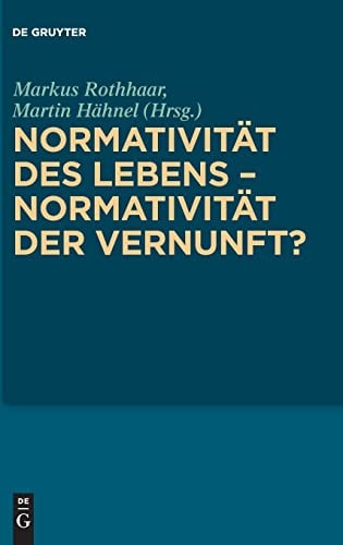 Normativität des Lebens - Normativität der Vernunft?