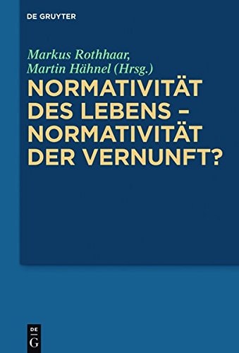 Normativität des Lebens - Normativität der Vernunft?