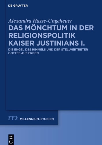 Das Mönchtum in der Religionspolitik Kaiser Justinians I. die Engel des Himmels und der Stellvertreter Gottes auf Erden