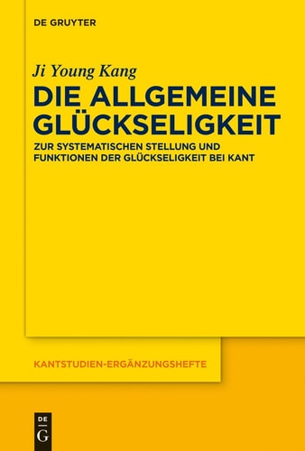 Die allgemeine Glückseligkeit zur systematischen Stellung und Funktionen der Glückseligkeit bei Kant