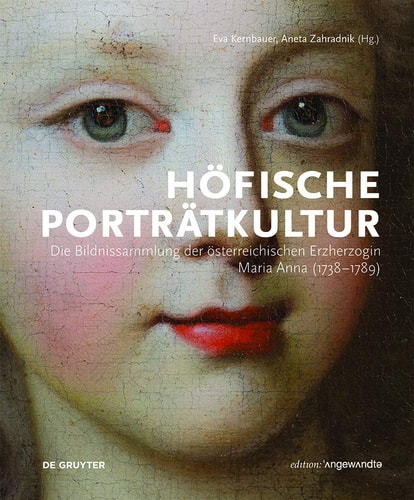 Höfische Porträtkultur die Bildnissammlung der österreichischen Erzherzogin Maria Anna (1738-1789)