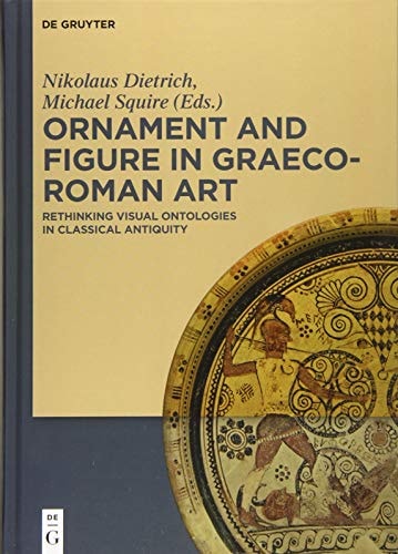 Ornament and Figure in Graeco-Roman Art Rethinking Visual Ontologies in Classical Antiquity