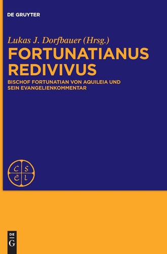 Fortunatianus redivivus Bischof Fortunatian von Aquileia und sein Evangelienkommentar