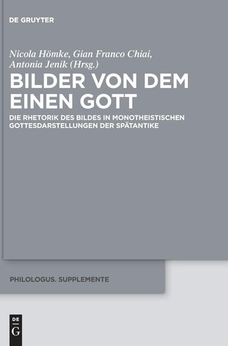 Bilder von dem einen Gott die Rhetorik des Bildes in monotheistischen Gottesdarstellungen der Spätantike