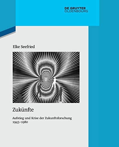 Zukünfte Aufstieg und Krise der Zukunftsforschung 1945-1980