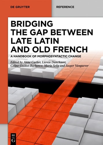 Bridging the Gap Between Late Latin and Old French A Handbook of Morphosyntactic Change