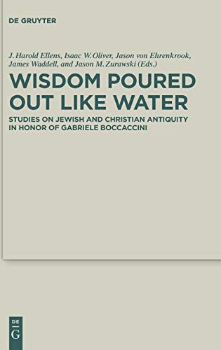 Wisdom Poured Out Like Water Studies on Jewish and Christian Antiquity in Honor of Gabriele Boccaccini