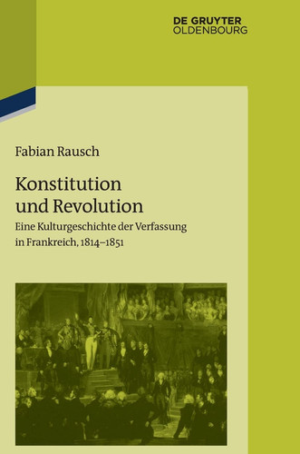 Konstitution und Revolution eine Kulturgeschichte der Verfassung in Frankreich, 1814-1851