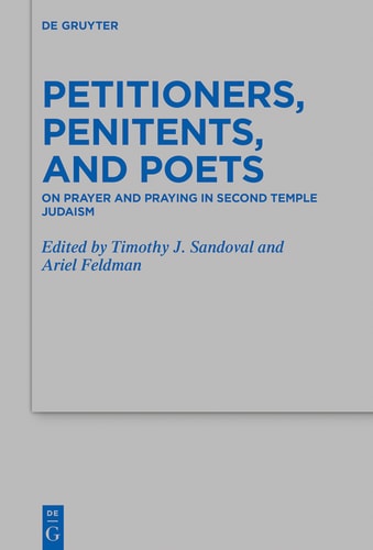 Petitioners, Penitents, and Poets On Prayer and Praying in Second Temple Judaism