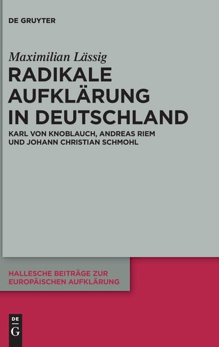 Radikale Aufklärung in Deutschland Karl von Knoblauch, Andreas Riem und Johann Christian Schmohl