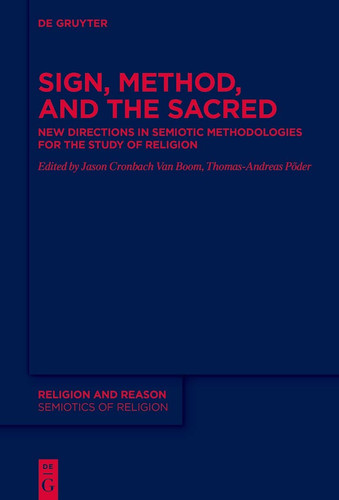 Sign, Method, and the Sacred New Directions in Semiotic Methodologies for the Study of Religion
